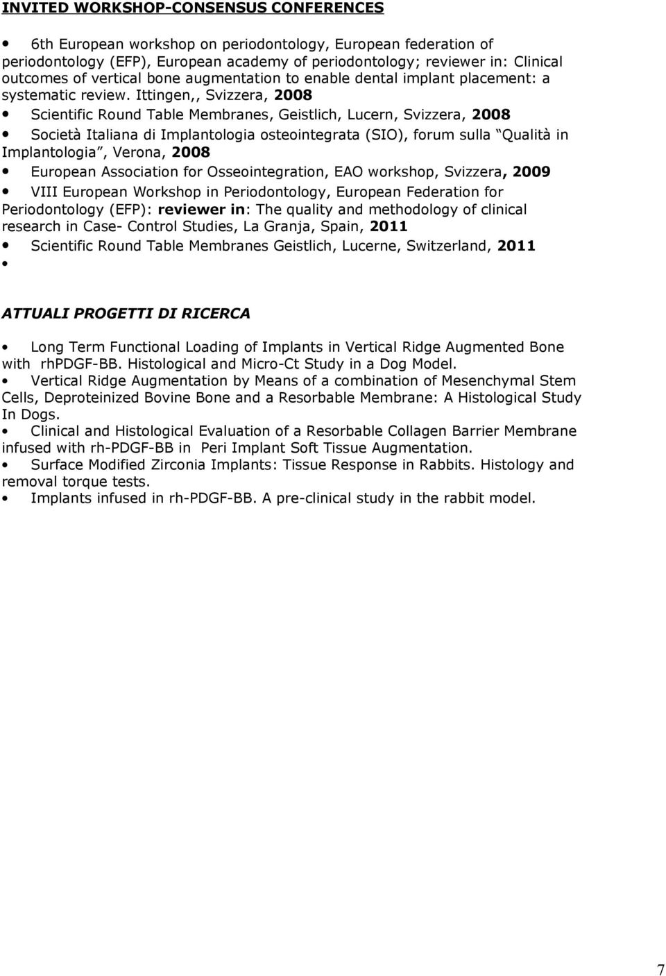 Ittingen,, Svizzera, 2008 Scientific Round Table Membranes, Geistlich, Lucern, Svizzera, 2008 Società Italiana di Implantologia osteointegrata (SIO), forum sulla Qualità in Implantologia, Verona,