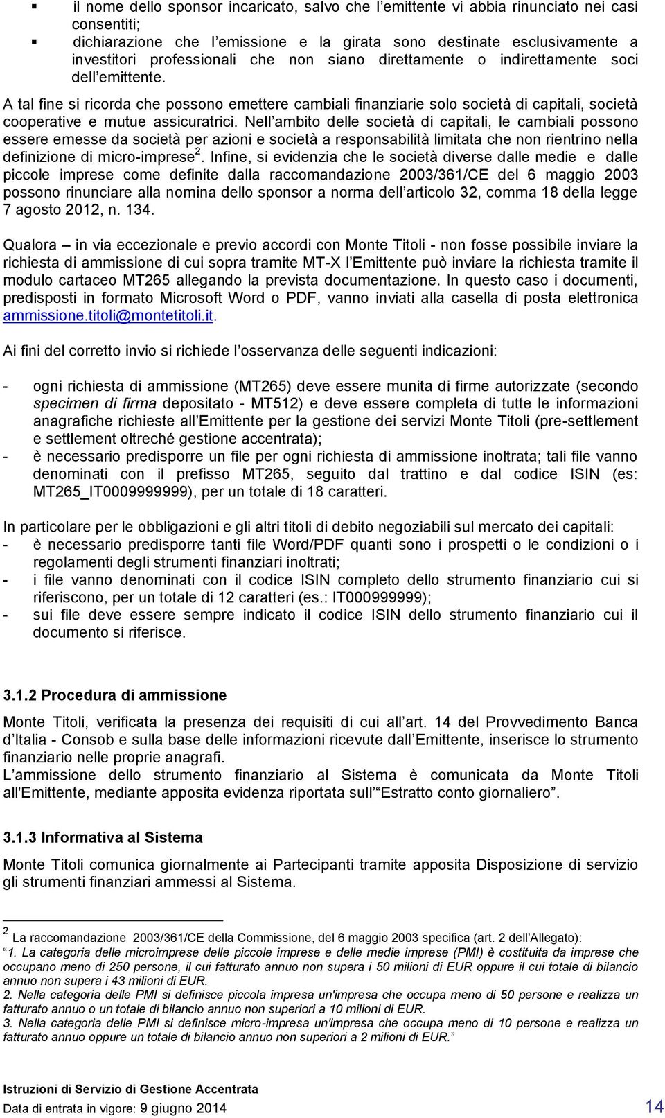 Nell ambito delle società di capitali, le cambiali possono essere emesse da società per azioni e società a responsabilità limitata che non rientrino nella definizione di micro-imprese 2.