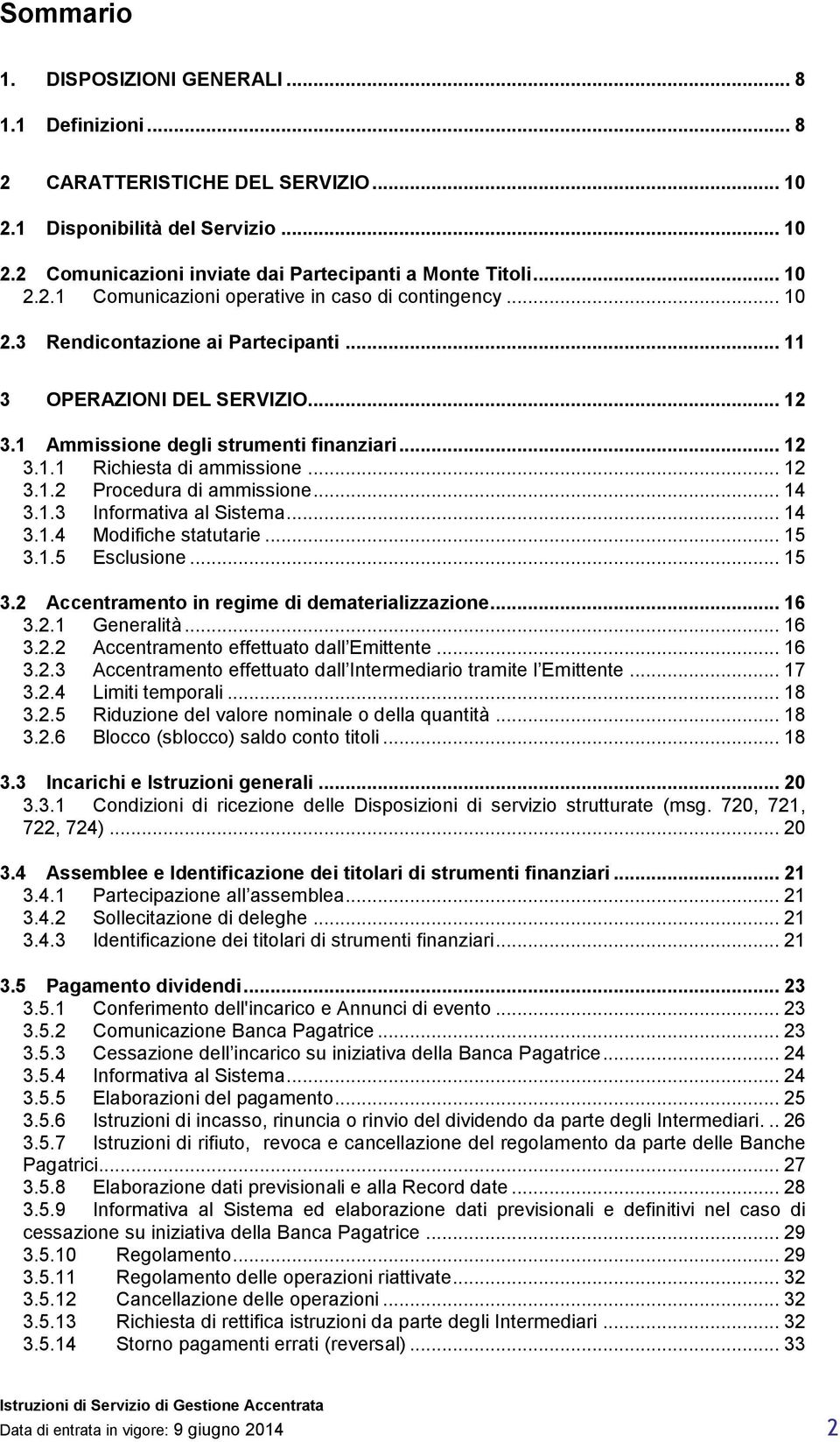 1.3 Informativa al Sistema... 14 3.1.4 Modifiche statutarie... 15 3.1.5 Esclusione... 15 3.2 Accentramento in regime di dematerializzazione... 16 3.2.1 Generalità... 16 3.2.2 Accentramento effettuato dall Emittente.