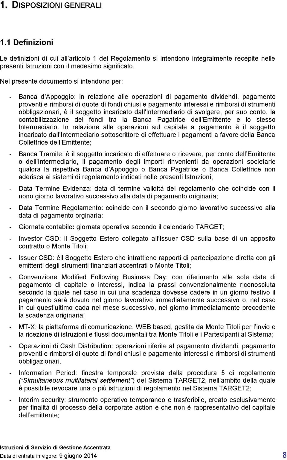 rimborsi di strumenti obbligazionari, è il soggetto incaricato dall'intermediario di svolgere, per suo conto, la contabilizzazione dei fondi tra la Banca Pagatrice dell Emittente e lo stesso