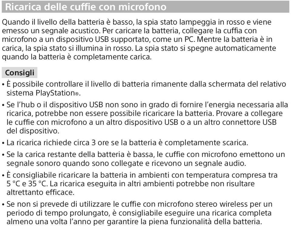 La spia stato si spegne automaticamente quando la batteria è completamente carica. Consigli ˎˎÈ possibile controllare il livello di batteria rimanente dalla schermata del relativo sistema PlayStation.