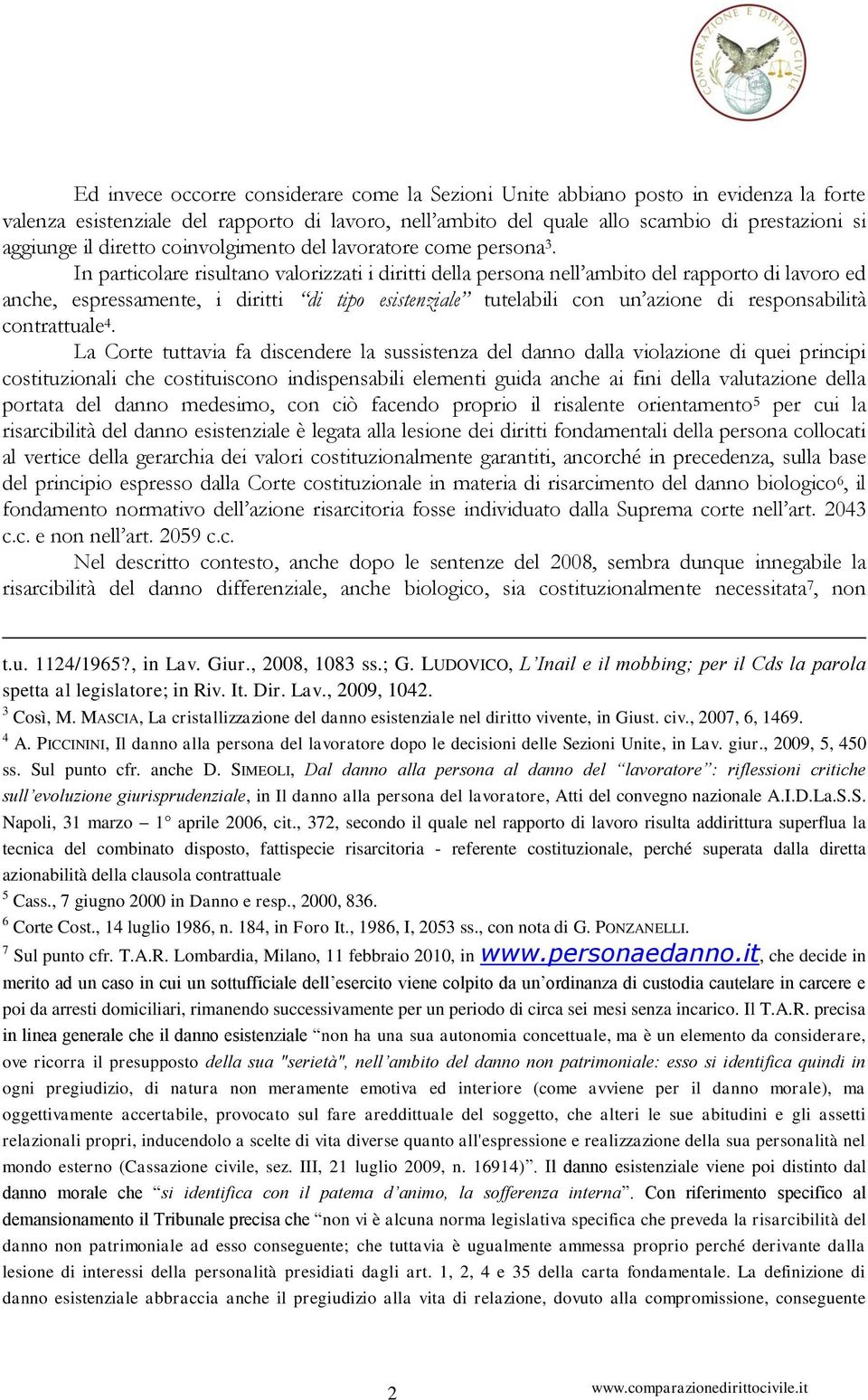 In particolare risultano valorizzati i diritti della persona nell ambito del rapporto di lavoro ed anche, espressamente, i diritti di tipo esistenziale tutelabili con un azione di responsabilità