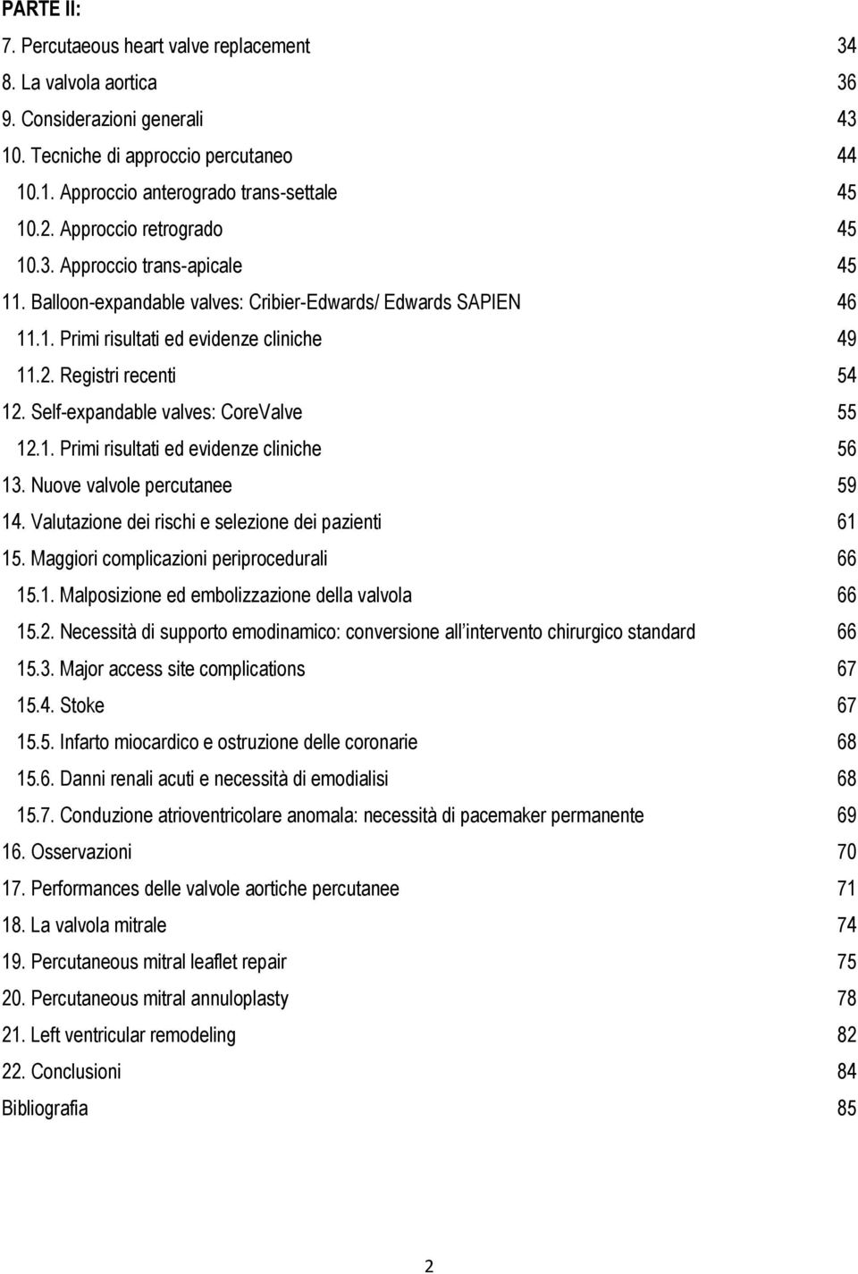 Self-expandable valves: CoreValve 55 12.1. Primi risultati ed evidenze cliniche 56 13. Nuove valvole percutanee 59 14. Valutazione dei rischi e selezione dei pazienti 61 15.