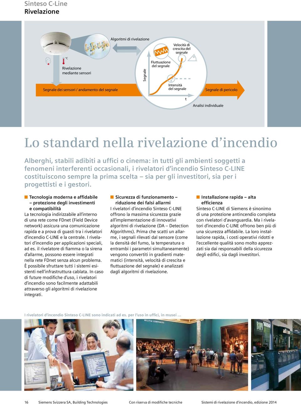 interferenti occasionali, i rivelatori d incendio Sinteso C-LINE costituiscono sempre la prima scelta sia per gli investitori, sia per i progettisti e i gestori.