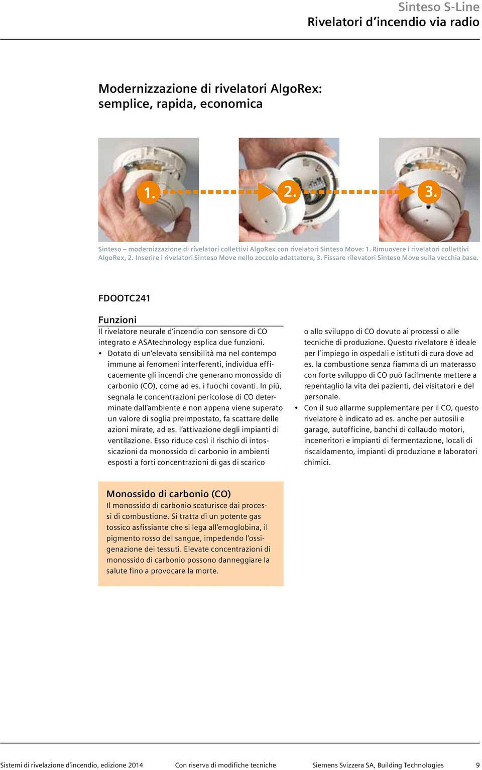 FDOOTC241 Funzioni Il rivelatore neurale d incendio con sensore di CO integrato e ASAtechnology esplica due funzioni.