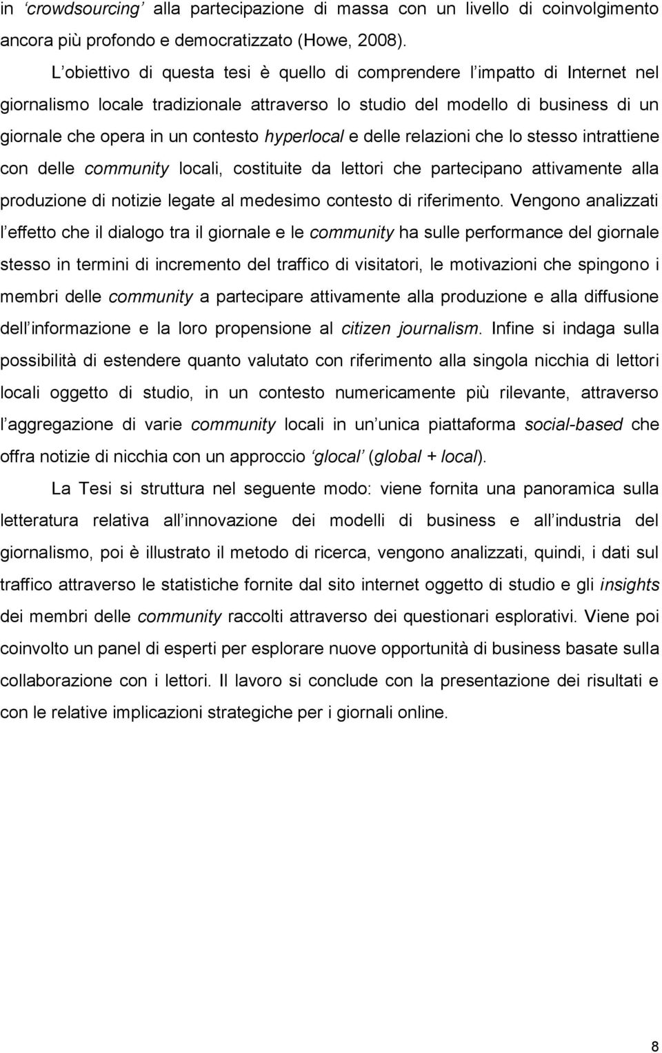 hyperlocal e delle relazioni che lo stesso intrattiene con delle community locali, costituite da lettori che partecipano attivamente alla produzione di notizie legate al medesimo contesto di