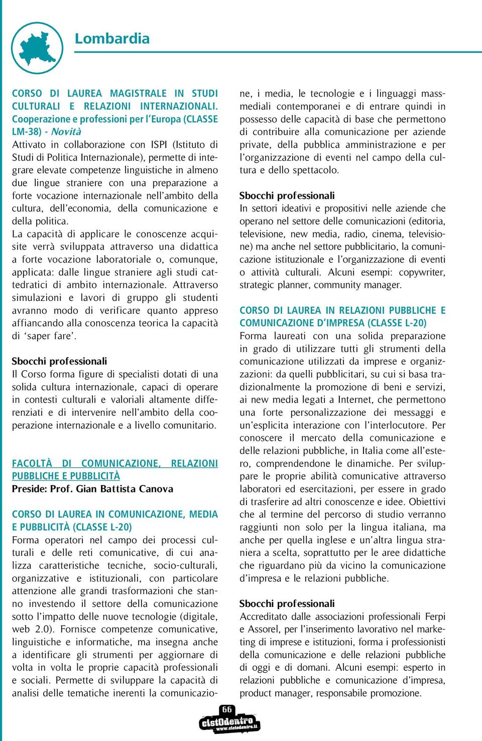 linguistiche in almeno due lingue straniere con una preparazione a forte vocazione internazionale nell ambito della cultura, dell economia, della comunicazione e della politica.