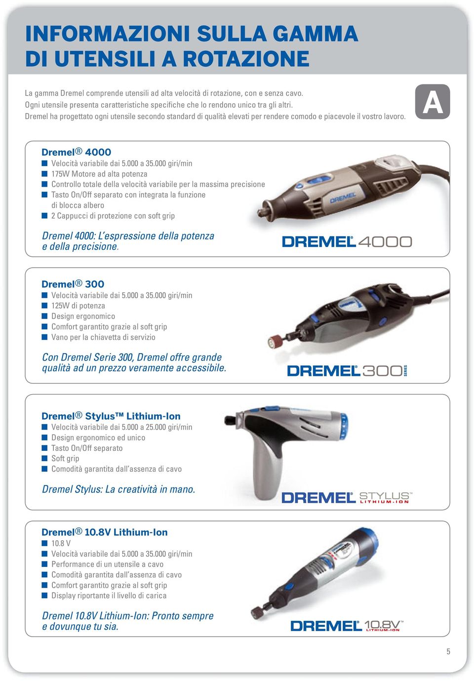 Dremel ha progettato ogni utensile secondo standard di qualità elevati per rendere comodo e piacevole il vostro lavoro. A Dremel 4000 Velocità variabile dai 5.000 a 35.