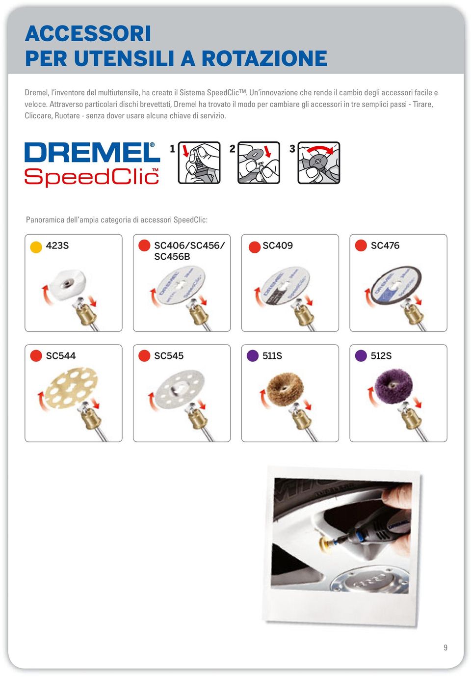 Attraverso particolari dischi brevettati, Dremel ha trovato il modo per cambiare gli accessori in tre semplici passi -