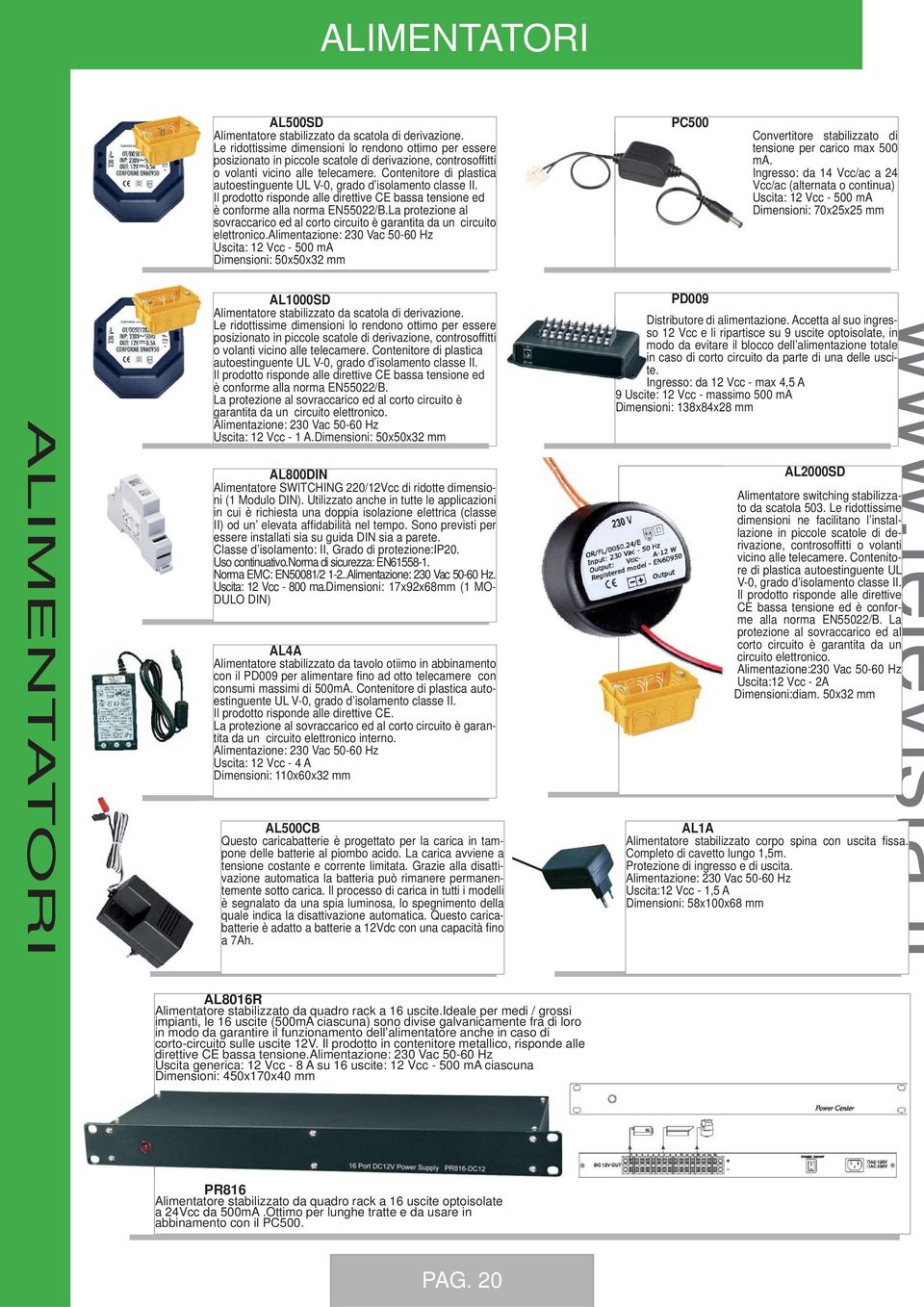 Contenitore di plastica autoestinguente UL V-0, grado d isolamento classe II. Il prodotto risponde alle direttive CE bassa tensione ed è conforme alla norma EN55022/B.