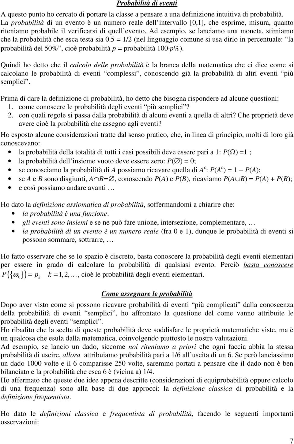 Ad esempio, se laciamo ua moeta, stimiamo che la probabilità che esca testa sia 0.