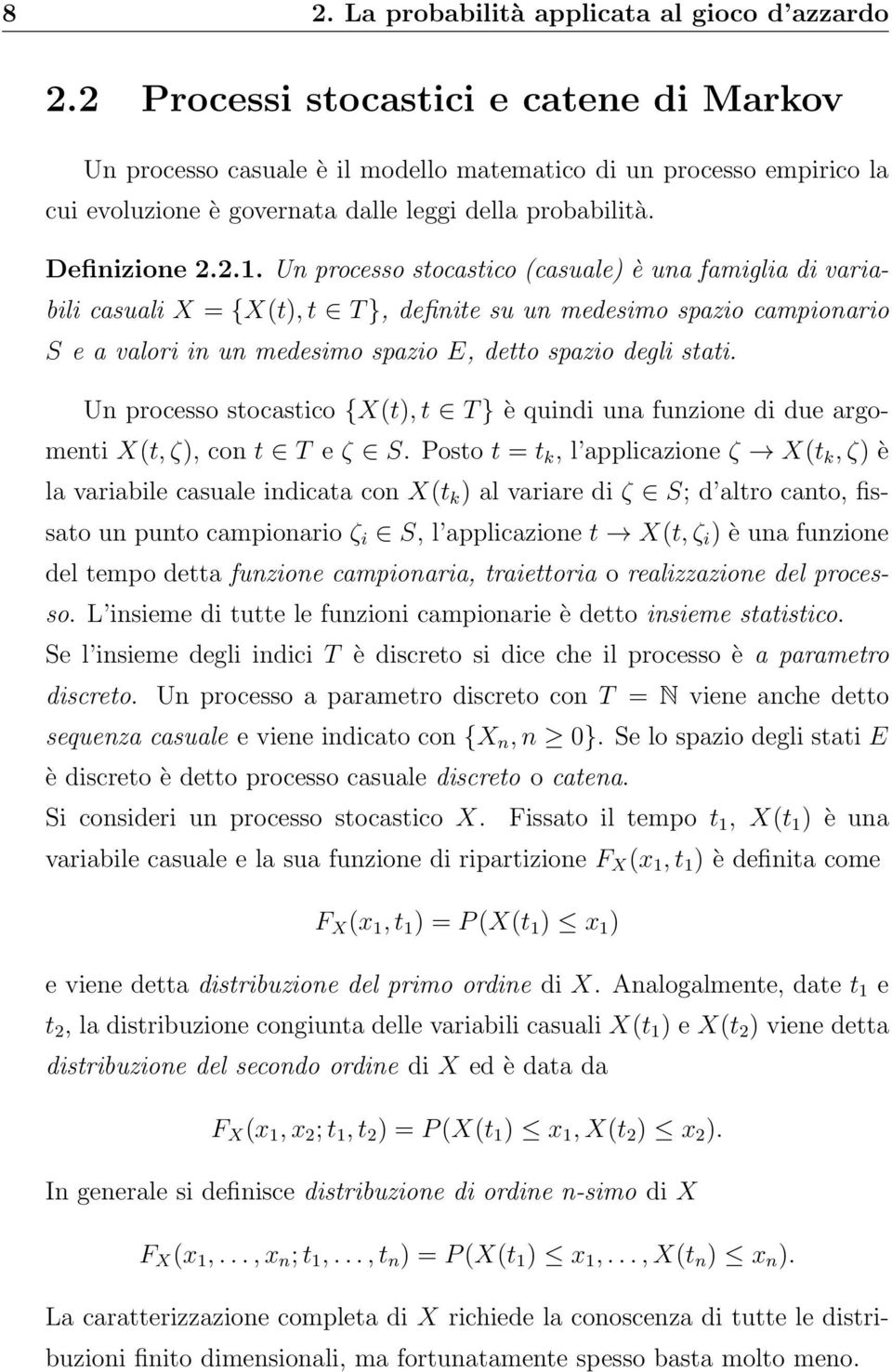 Un processo stocastico (casuale) è una famiglia di variabili casuali X = {X(t), t T }, definite su un medesimo spazio campionario S e a valori in un medesimo spazio E, detto spazio degli stati.