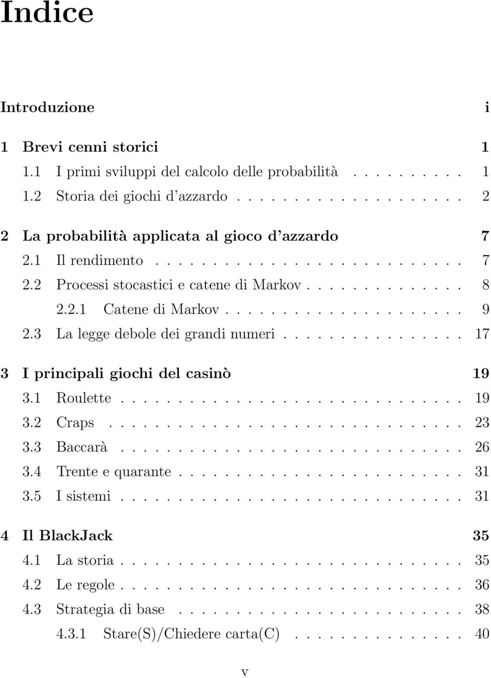 ............... 17 3 I principali giochi del casinò 19 3.1 Roulette.............................. 19 3.2 Craps............................... 23 3.3 Baccarà.............................. 26 3.