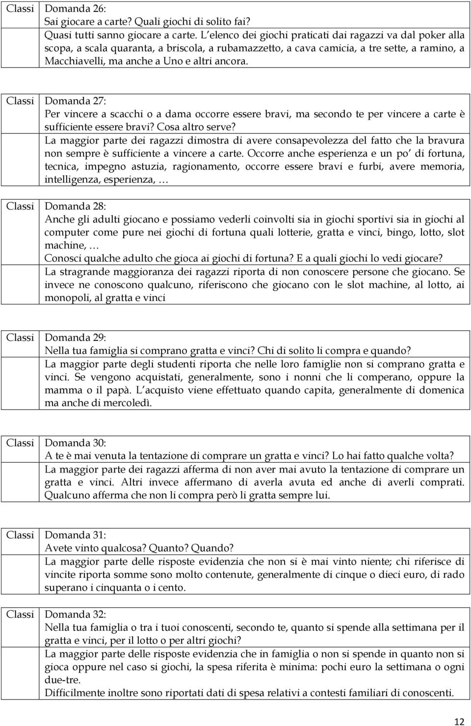 Classi Domanda 27: Per vincere a scacchi o a dama occorre essere bravi, ma secondo te per vincere a carte è sufficiente essere bravi? Cosa altro serve?