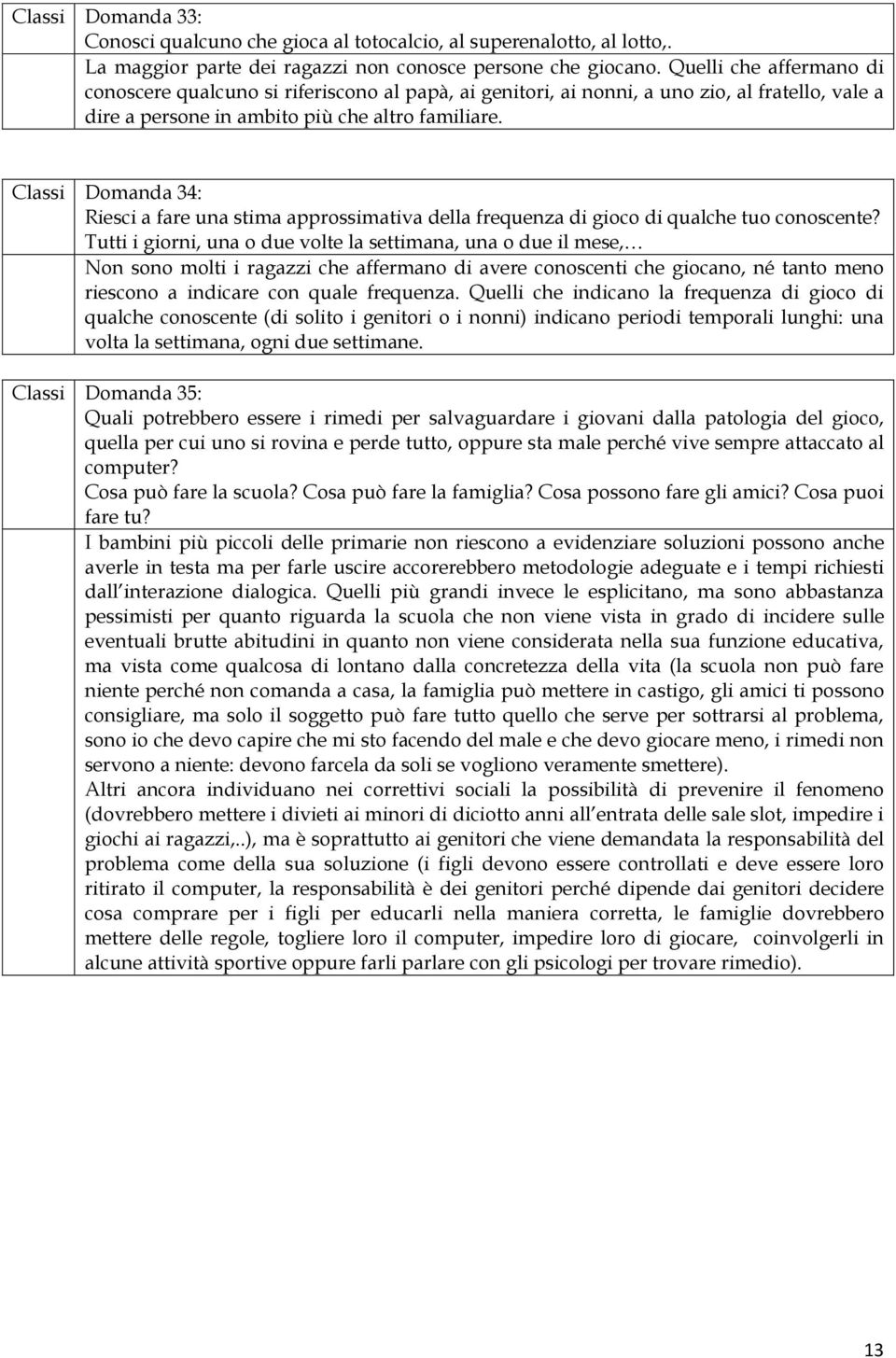 Classi Domanda 34: Riesci a fare una stima approssimativa della frequenza di gioco di qualche tuo conoscente?