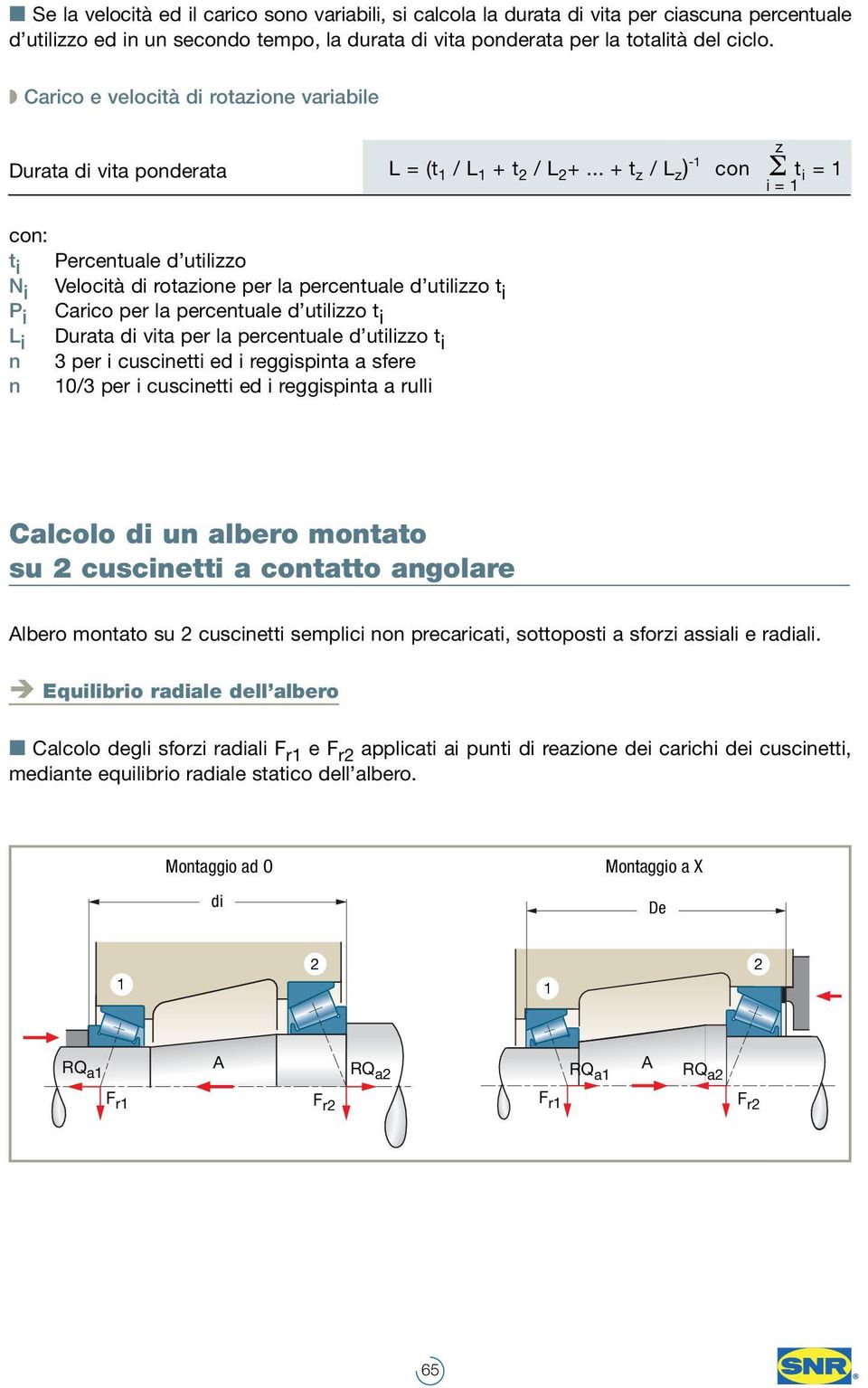 .. + t z / L z ) - con Σ t i = i = con: t i Percentuale d utilizzo N i Velocità di rotazione per la percentuale d utilizzo t i P i Carico per la percentuale d utilizzo t i L i Durata di vita per la