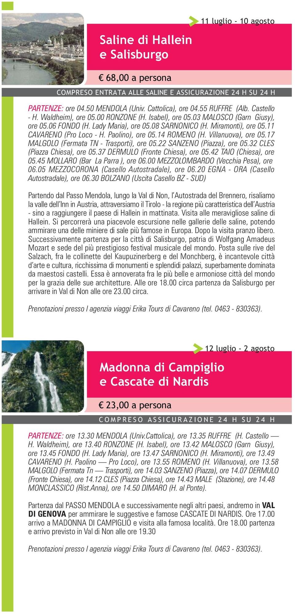 Paolino), ore 05.14 ROMENO (H. Villanuova), ore 05.17 MALGOLO (Fermata TN - Trasporti), ore 05.22 SANZENO (Piazza), ore 05.32 CLES (Piazza Chiesa), ore 05.37 DERMULO (Fronte Chiesa), ore 05.