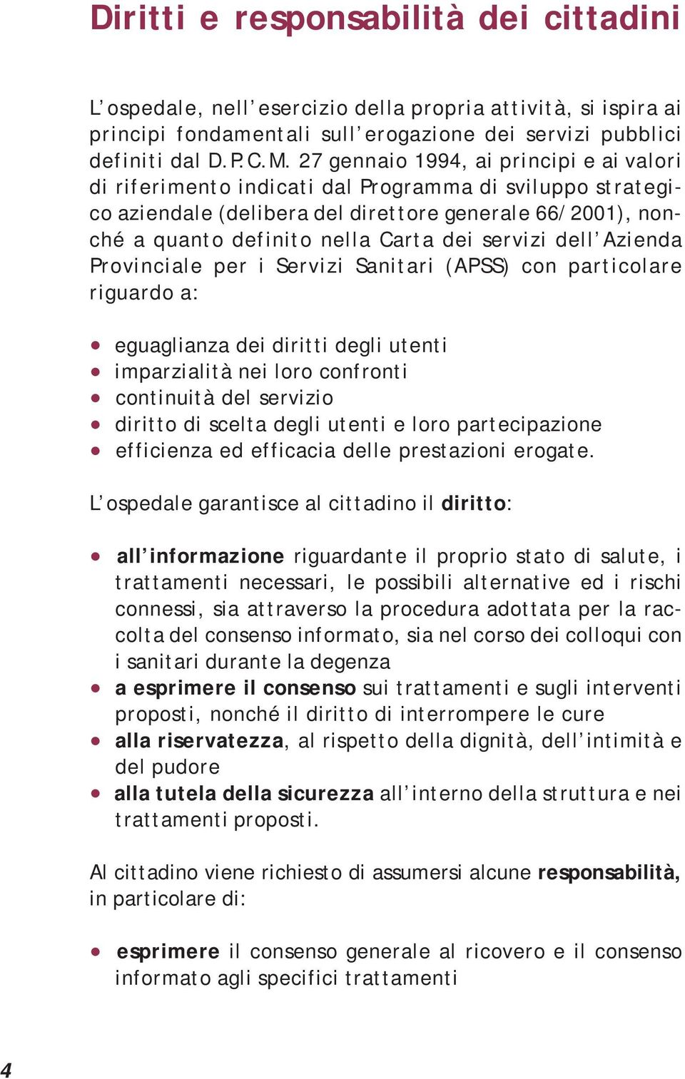 servizi dell Azienda Provinciale per i Servizi Sanitari (APSS) con particolare riguardo a: eguaglianza dei diritti degli utenti imparzialità nei loro confronti continuità del servizio diritto di