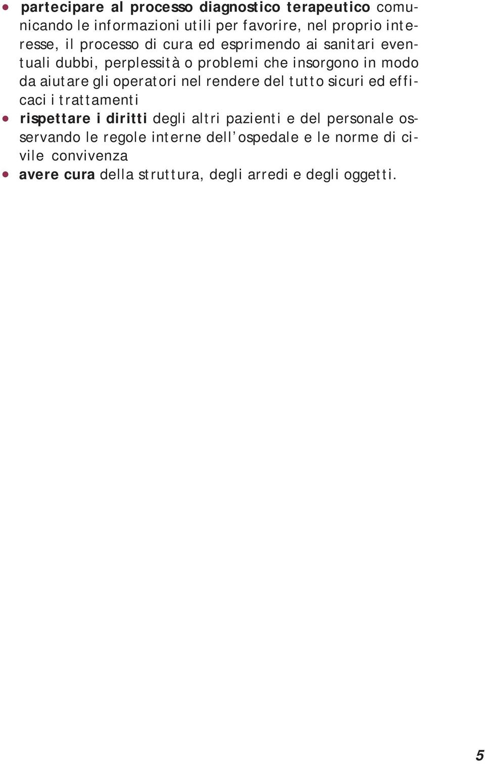 operatori nel rendere del tutto sicuri ed efficaci i trattamenti rispettare i diritti degli altri pazienti e del personale