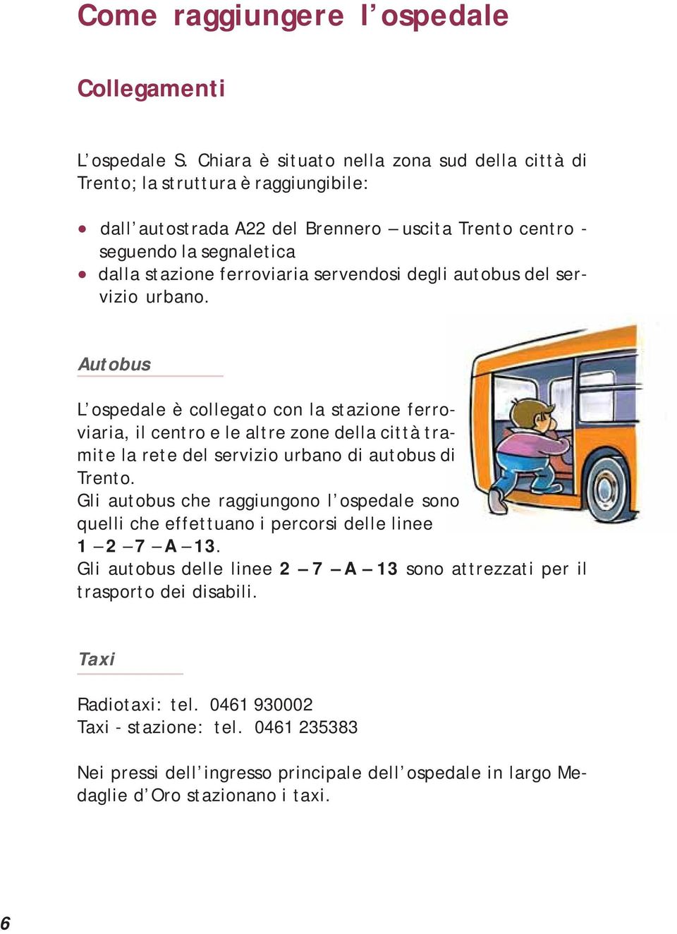 servendosi degli autobus del servizio urbano.