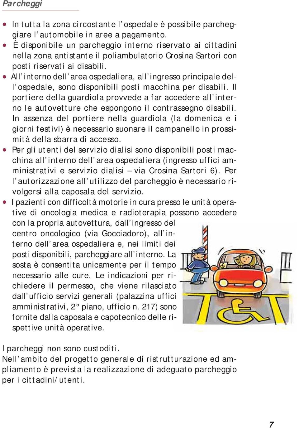 All interno dell area ospedaliera, all ingresso principale dell ospedale, sono disponibili posti macchina per disabili.