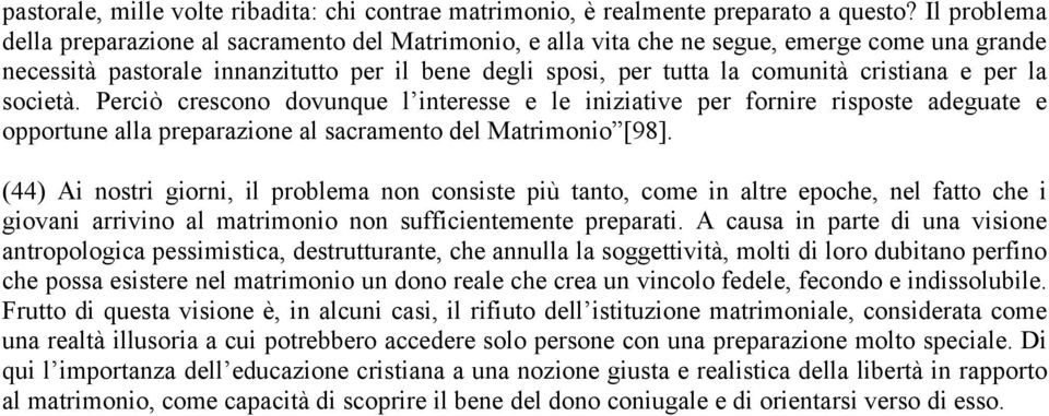 e per la società. Perciò crescono dovunque l interesse e le iniziative per fornire risposte adeguate e opportune alla preparazione al sacramento del Matrimonio [98].