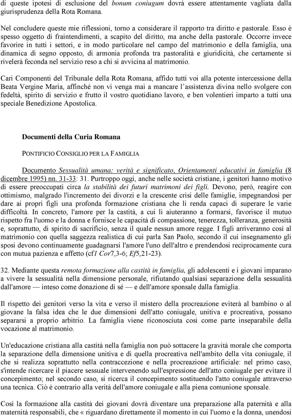 Occorre invece favorire in tutti i settori, e in modo particolare nel campo del matrimonio e della famiglia, una dinamica di segno opposto, di armonia profonda tra pastoralità e giuridicità, che