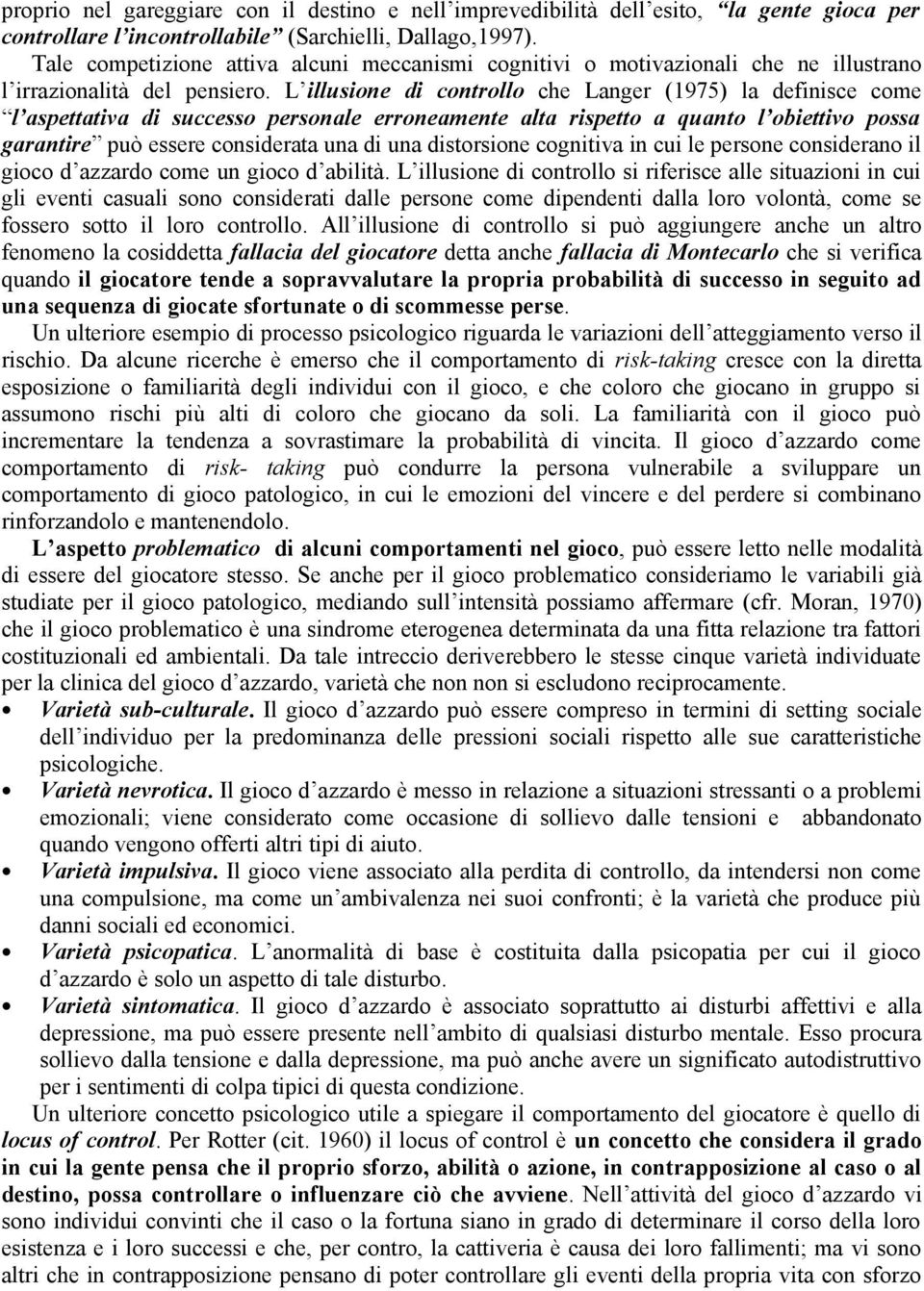 L illusione di controllo che Langer (1975) la definisce come l aspettativa di successo personale erroneamente alta rispetto a quanto l obiettivo possa garantire può essere considerata una di una