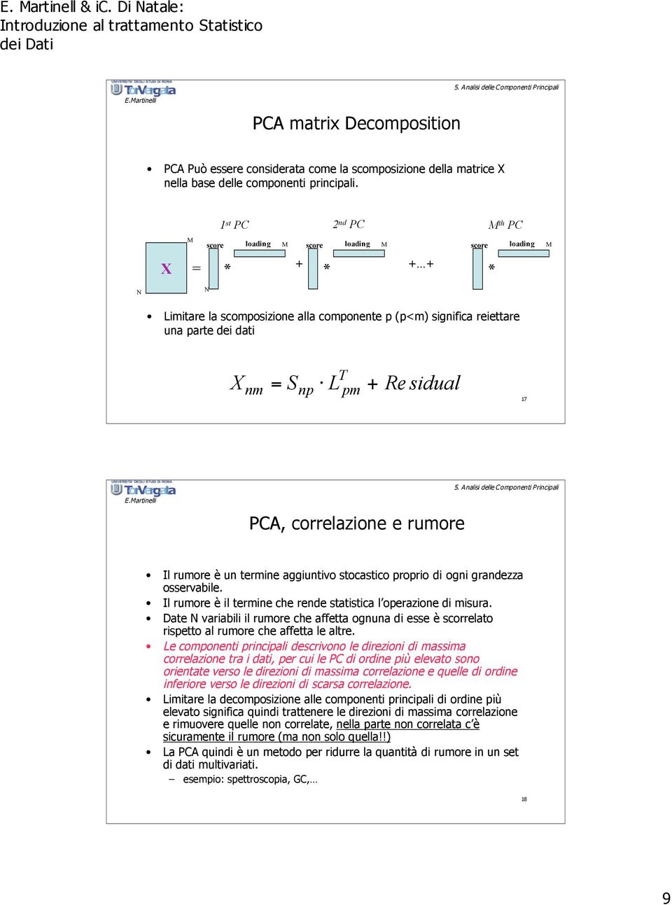 + Residual 7! PCA, correlazione e rumore Il rumore è un termine aggiuntivo stocastico proprio di ogni grandezza osservabile. Il rumore è il termine che rende statistica l operazione di misura.