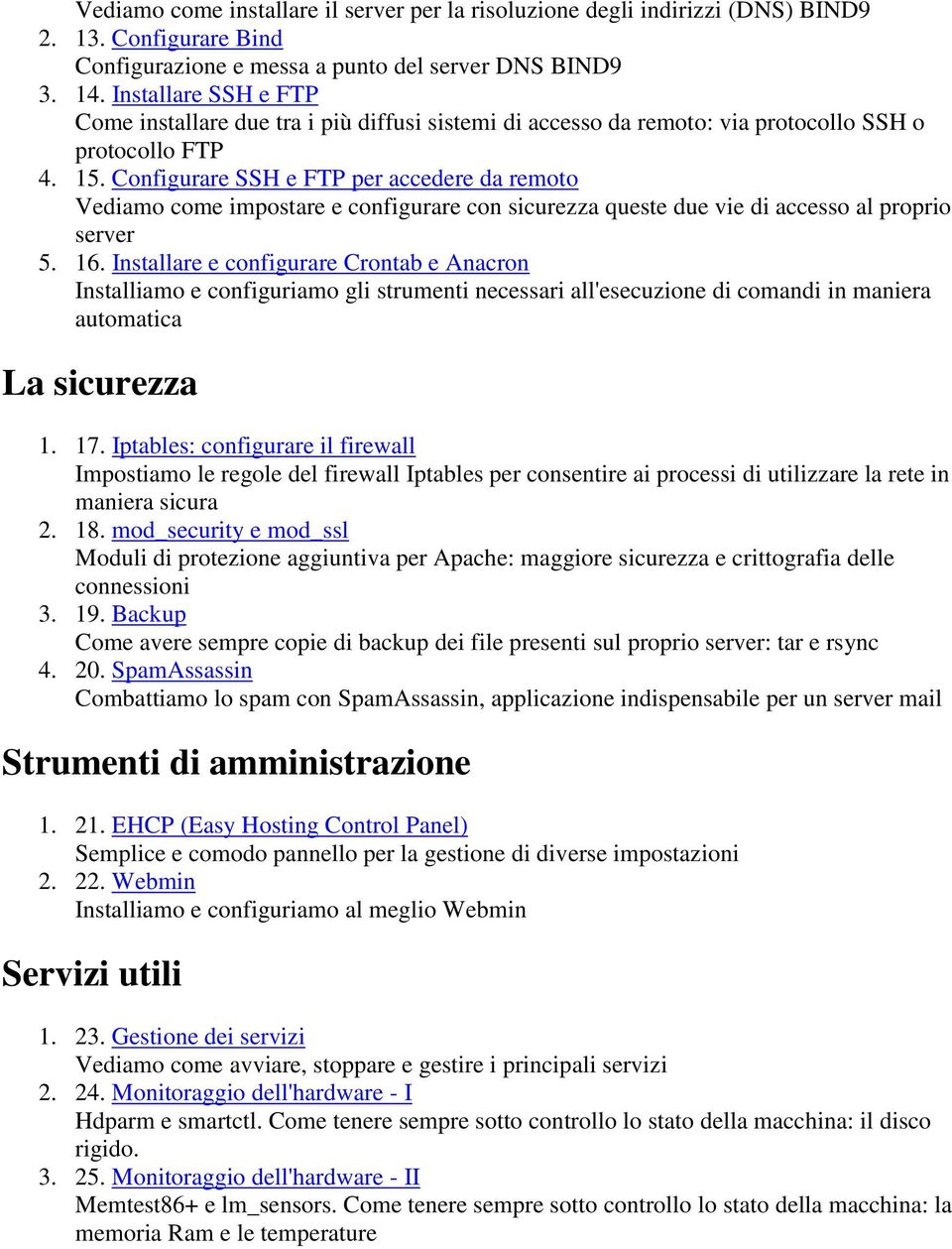 Configurare SSH e FTP per accedere da remoto Vediamo come impostare e configurare con sicurezza queste due vie di accesso al proprio server 5. 16.