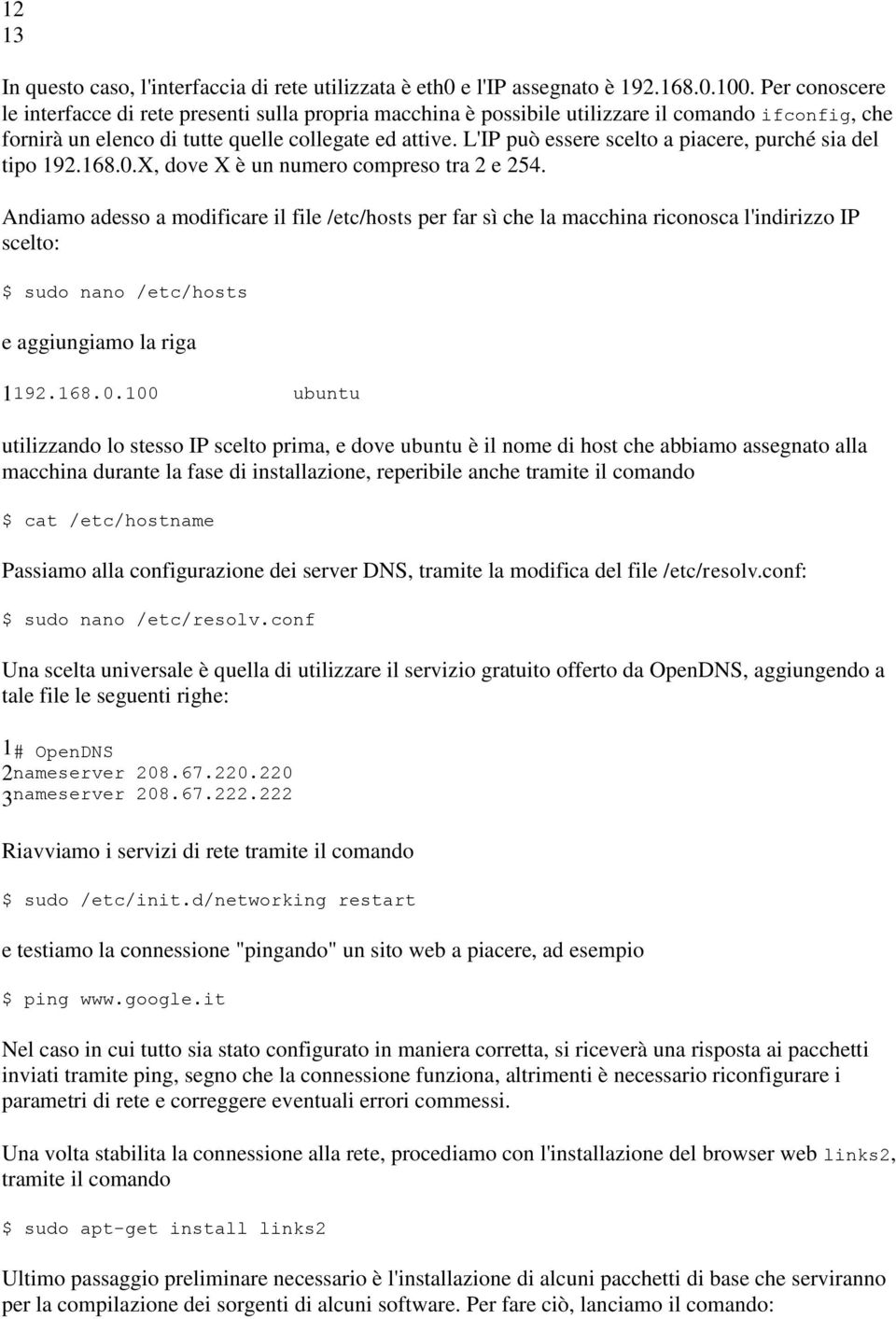 L'IP può essere scelto a piacere, purché sia del tipo 192.168.0.X, dove X è un numero compreso tra 2 e 254.