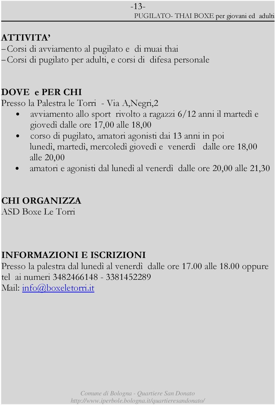 amatori agonisti dai 13 anni in poi lunedì, martedì, mercoledì giovedì e venerdì dalle ore 18,00 alle 20,00 amatori e agonisti dal lunedì al venerdì dalle ore