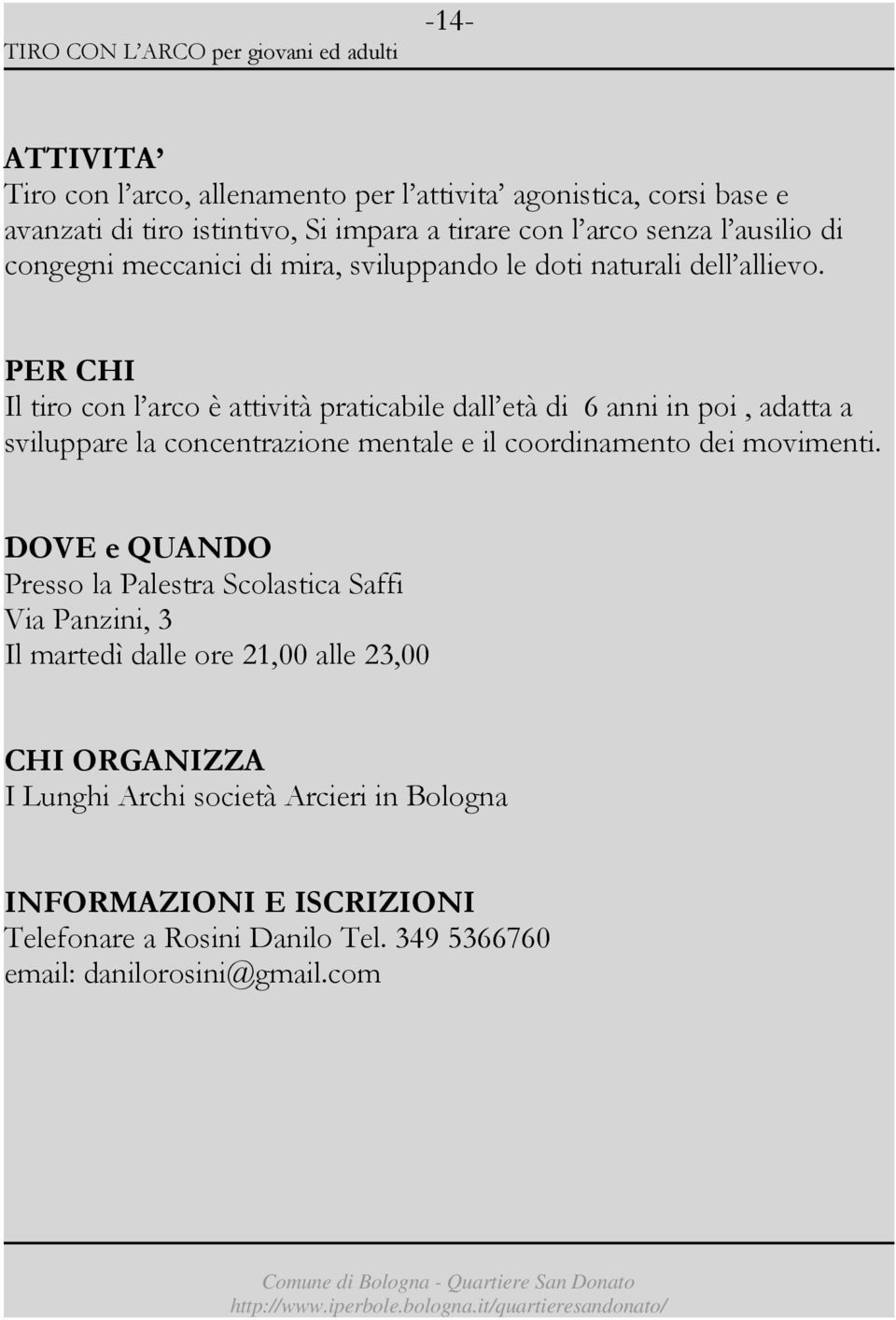 Il tiro con l arco è attività praticabile dall età di 6 anni in poi, adatta a sviluppare la concentrazione mentale e il coordinamento dei movimenti.