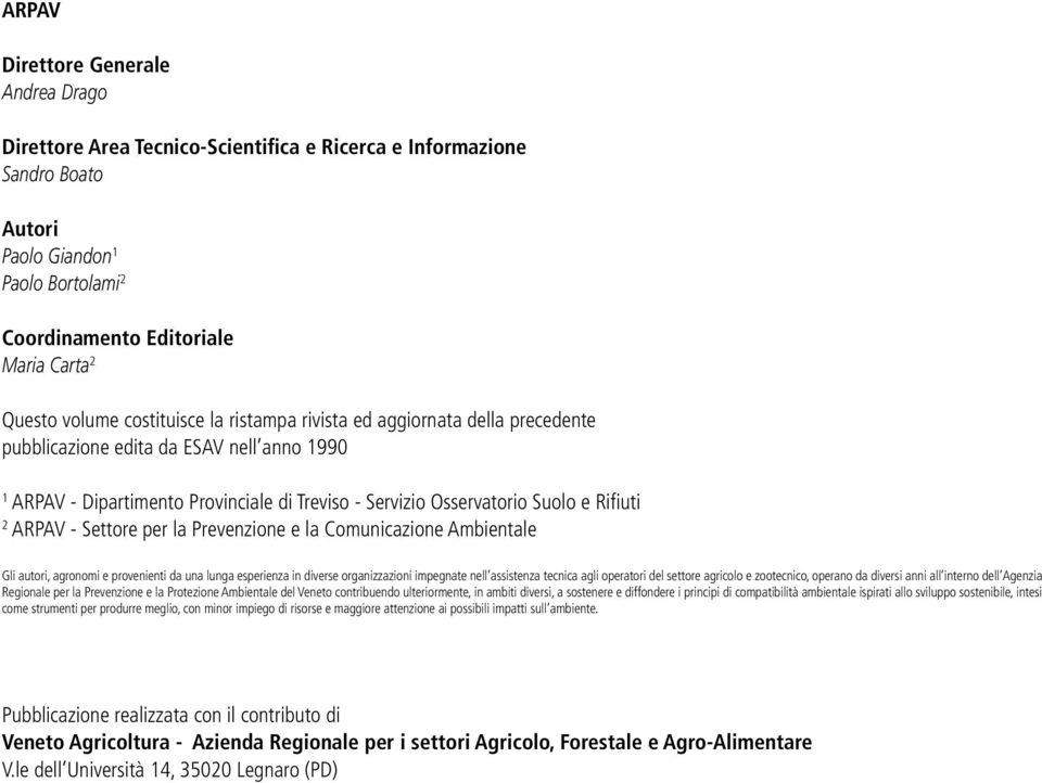 2 ARPAV - Settore per la Prevenzione e la Comunicazione Ambientale Gli autori, agronomi e provenienti da una lunga esperienza in diverse organizzazioni impegnate nell assistenza tecnica agli