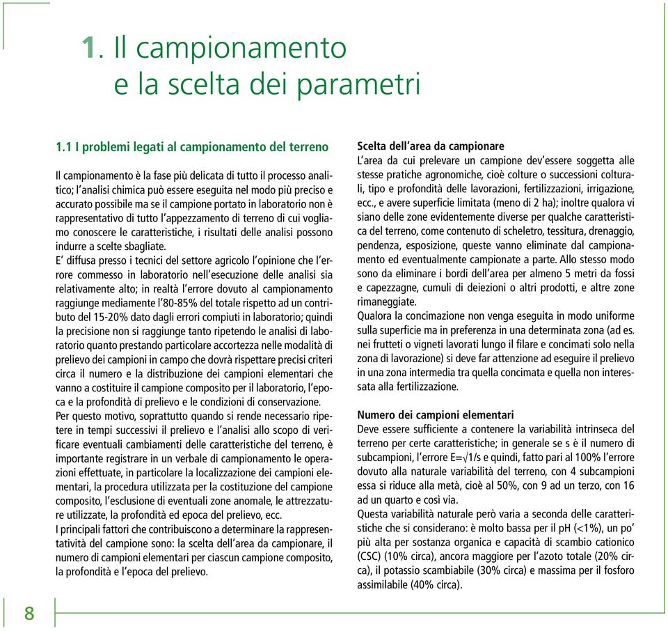 possibile ma se il campione portato in laboratorio non è rappresentativo di tutto l appezzamento di terreno di cui vogliamo conoscere le caratteristiche, i risultati delle analisi possono indurre a