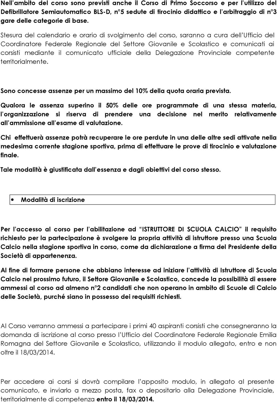 Stesura del calendario e orario di svolgimento del corso, saranno a cura dell Ufficio del Coordinatore Federale Regionale del Settore Giovanile e Scolastico e comunicati ai corsisti mediante il