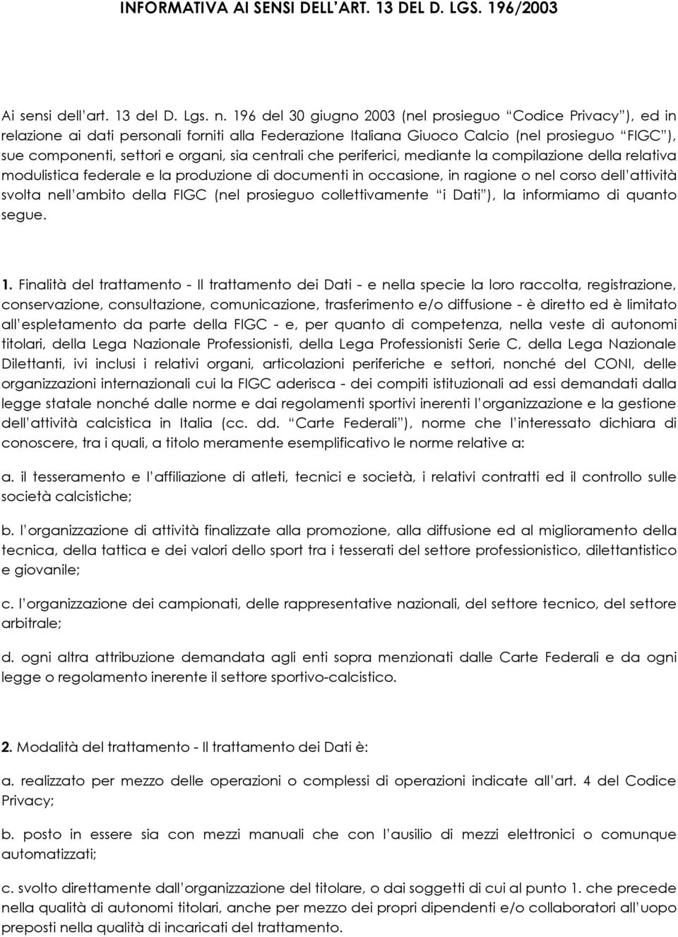 centrali che periferici, mediante la compilazione della relativa modulistica federale e la produzione di documenti in occasione, in ragione o nel corso dell attività svolta nell ambito della FIGC