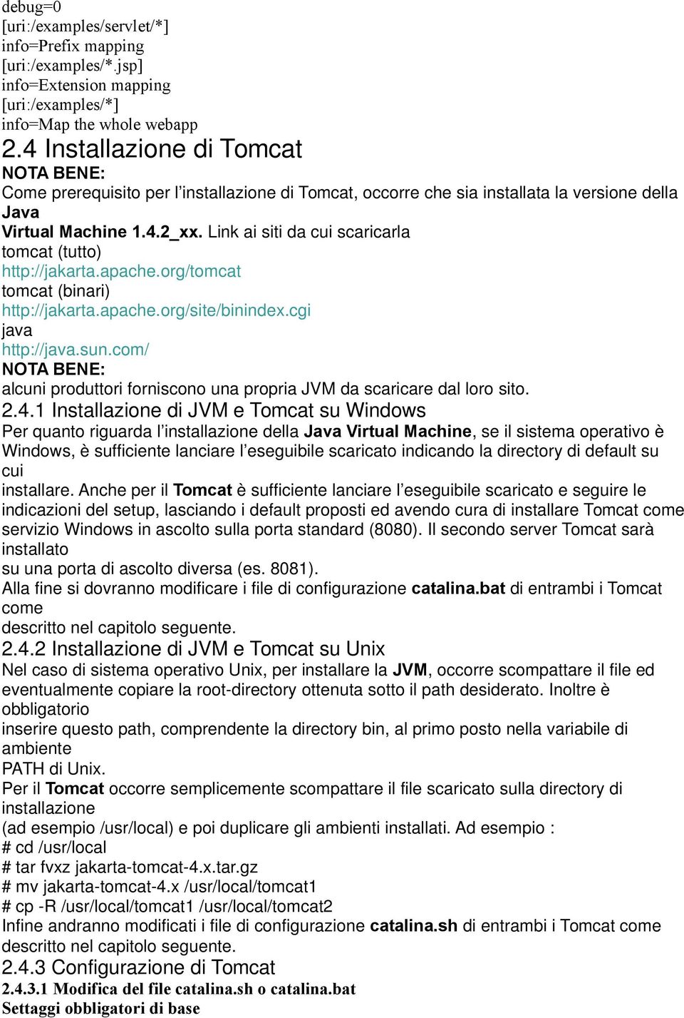 Link ai siti da cui scaricarla tomcat (tutto) http://jakarta.apache.org/tomcat tomcat (binari) http://jakarta.apache.org/site/binindex.cgi java http://java.sun.