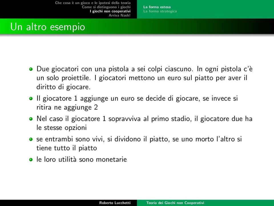 Il giocatore 1 aggiunge un euro se decide di giocare, se invece si ritira ne aggiunge 2 Nel caso il giocatore 1 sopravviva al primo stadio,