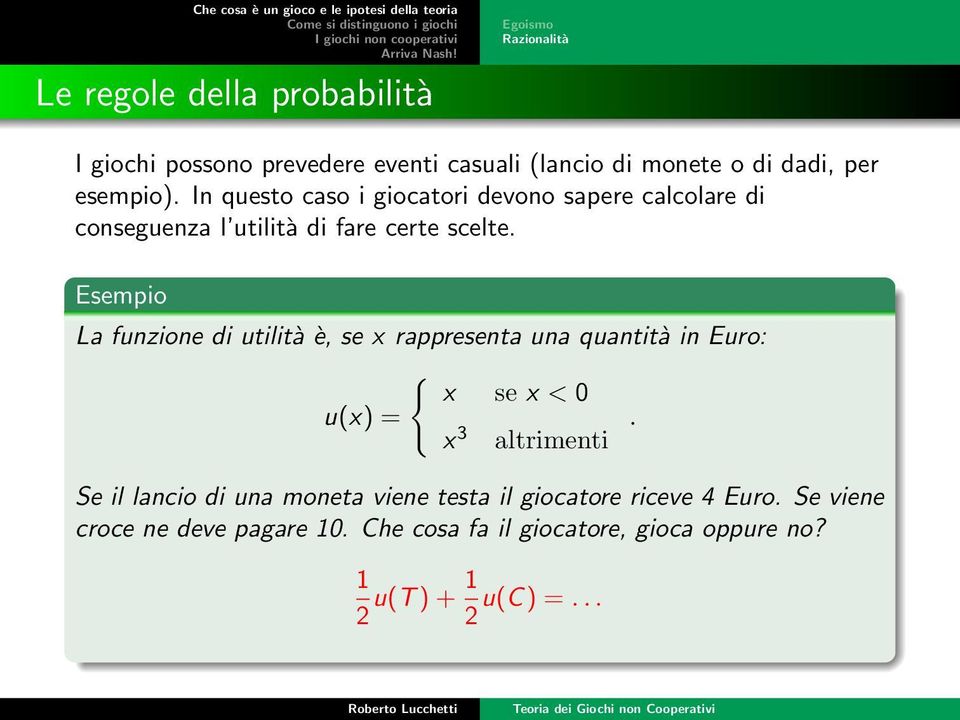 Esempio La funzione di utilità è, se x rappresenta una quantità in Euro: u(x) = { x se x < 0 x 3 altrimenti.