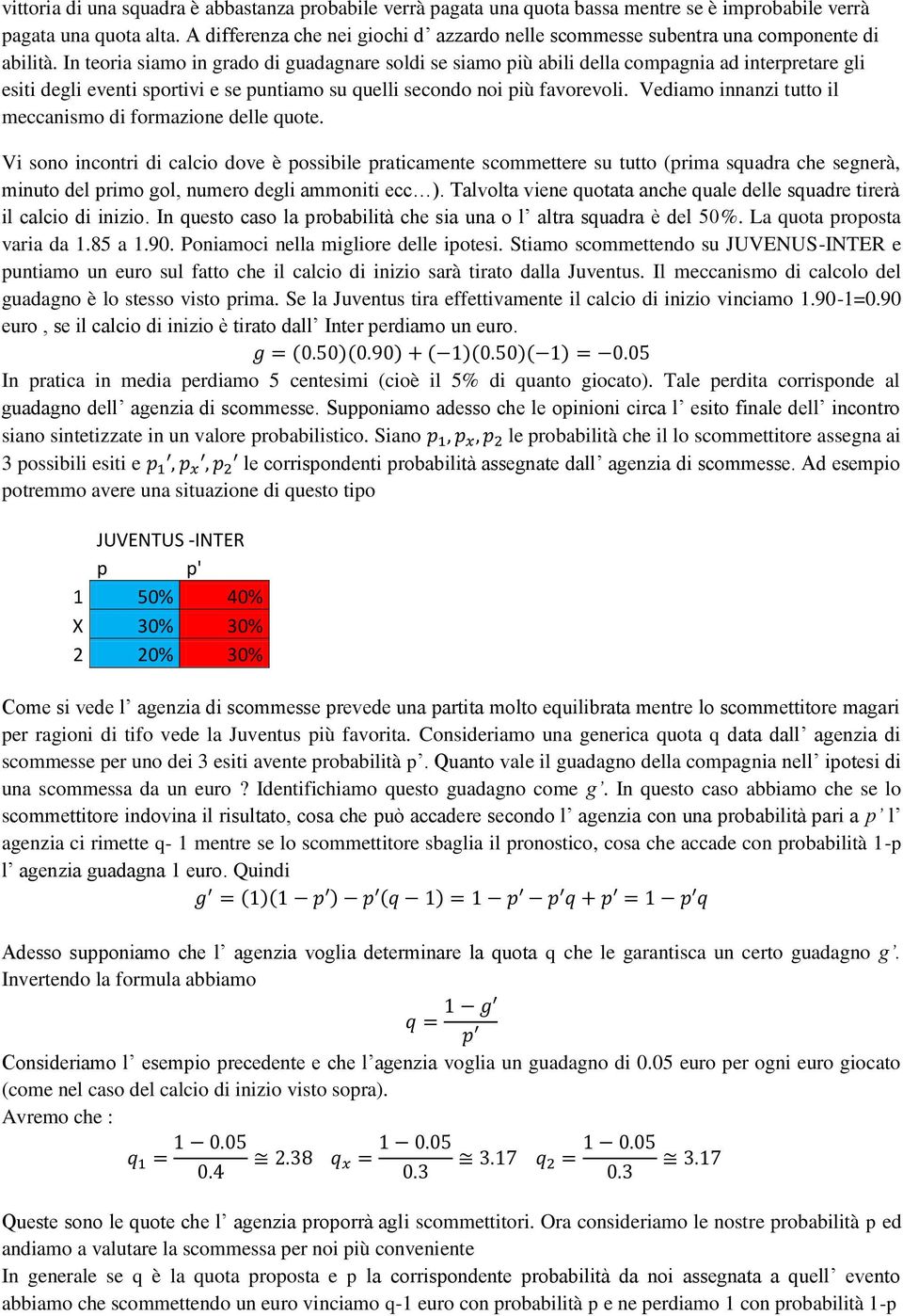 In teoria siamo in grado di guadagnare soldi se siamo più abili della compagnia ad interpretare gli esiti degli eventi sportivi e se puntiamo su quelli secondo noi più favorevoli.