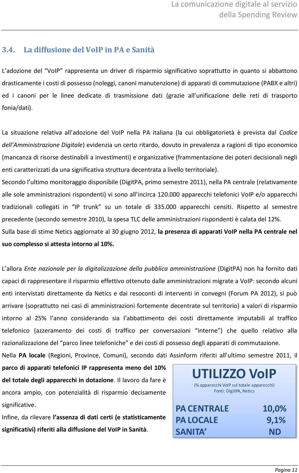 La situazione relativa all adozione del VoIP nella PA italiana (la cui obbligatorietà è prevista dal Codice dell Amministrazione Digitale) evidenzia un certo ritardo, dovuto in prevalenza a ragioni