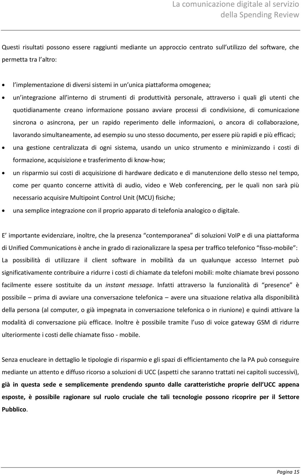 sincrona o asincrona, per un rapido reperimento delle informazioni, o ancora di collaborazione, lavorando simultaneamente, ad esempio su uno stesso documento, per essere più rapidi e più efficaci;