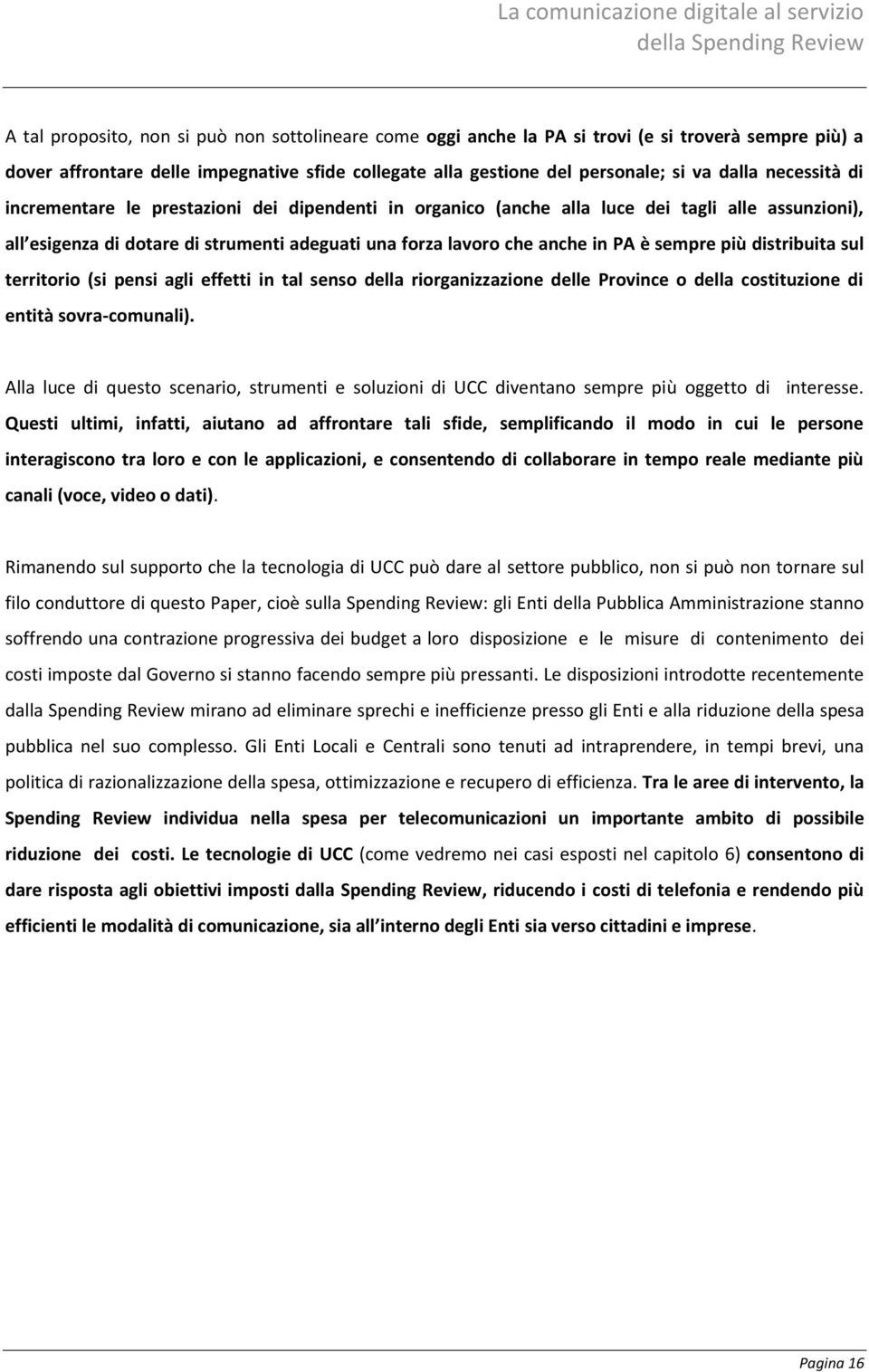 più distribuita sul territorio (si pensi agli effetti in tal senso della riorganizzazione delle Province o della costituzione di entità sovra-comunali).