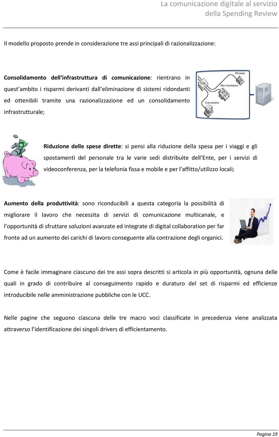 gli spostamenti del personale tra le varie sedi distribuite dell Ente, per i servizi di videoconferenza, per la telefonia fissa e mobile e per l affitto/utilizzo locali; Aumento della produttività: