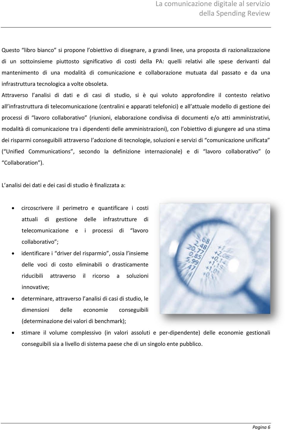 Attraverso l analisi di dati e di casi di studio, si è qui voluto approfondire il contesto relativo all infrastruttura di telecomunicazione (centralini e apparati telefonici) e all attuale modello di