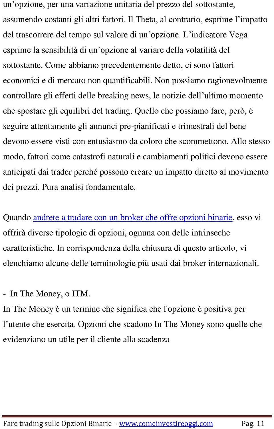 Non possiamo ragionevolmente controllare gli effetti delle breaking news, le notizie dell ultimo momento che spostare gli equilibri del trading.