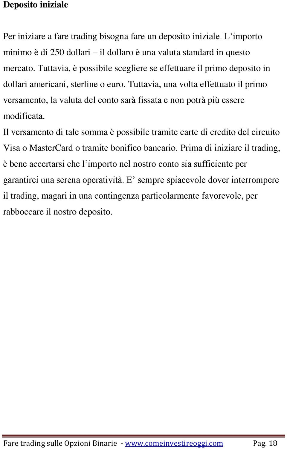 Tuttavia, una volta effettuato il primo versamento, la valuta del conto sarà fissata e non potrà più essere modificata.