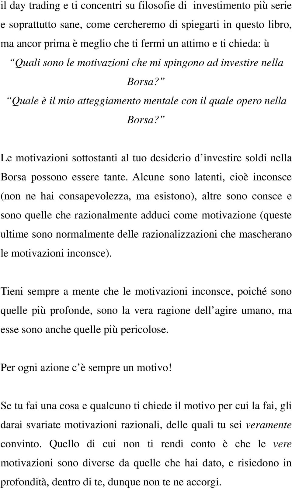 Le motivazioni sottostanti al tuo desiderio d investire soldi nella Borsa possono essere tante.