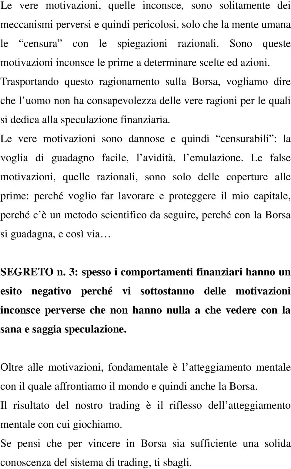 Trasportando questo ragionamento sulla Borsa, vogliamo dire che l uomo non ha consapevolezza delle vere ragioni per le quali si dedica alla speculazione finanziaria.